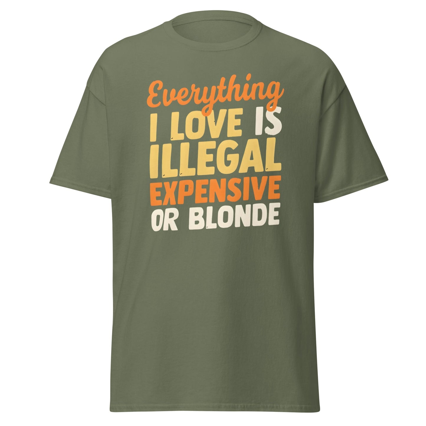 Everything I Love Is Illegal Expensive or Blonde T-Shirt - Military Green - T-Shirts Online
