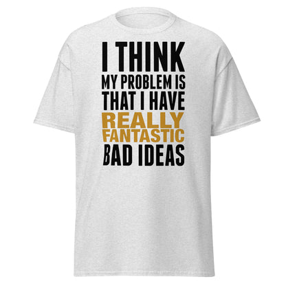 Fantastic Bad Ideas T-Shirt – Funny Sarcastic Graphic Tee - Ash - T-Shirts Online