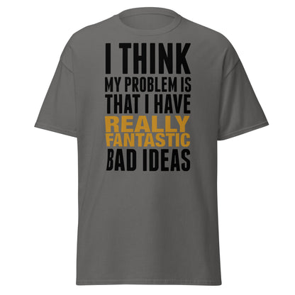 Fantastic Bad Ideas T-Shirt – Funny Sarcastic Graphic Tee - Charcoal - T-Shirts Online