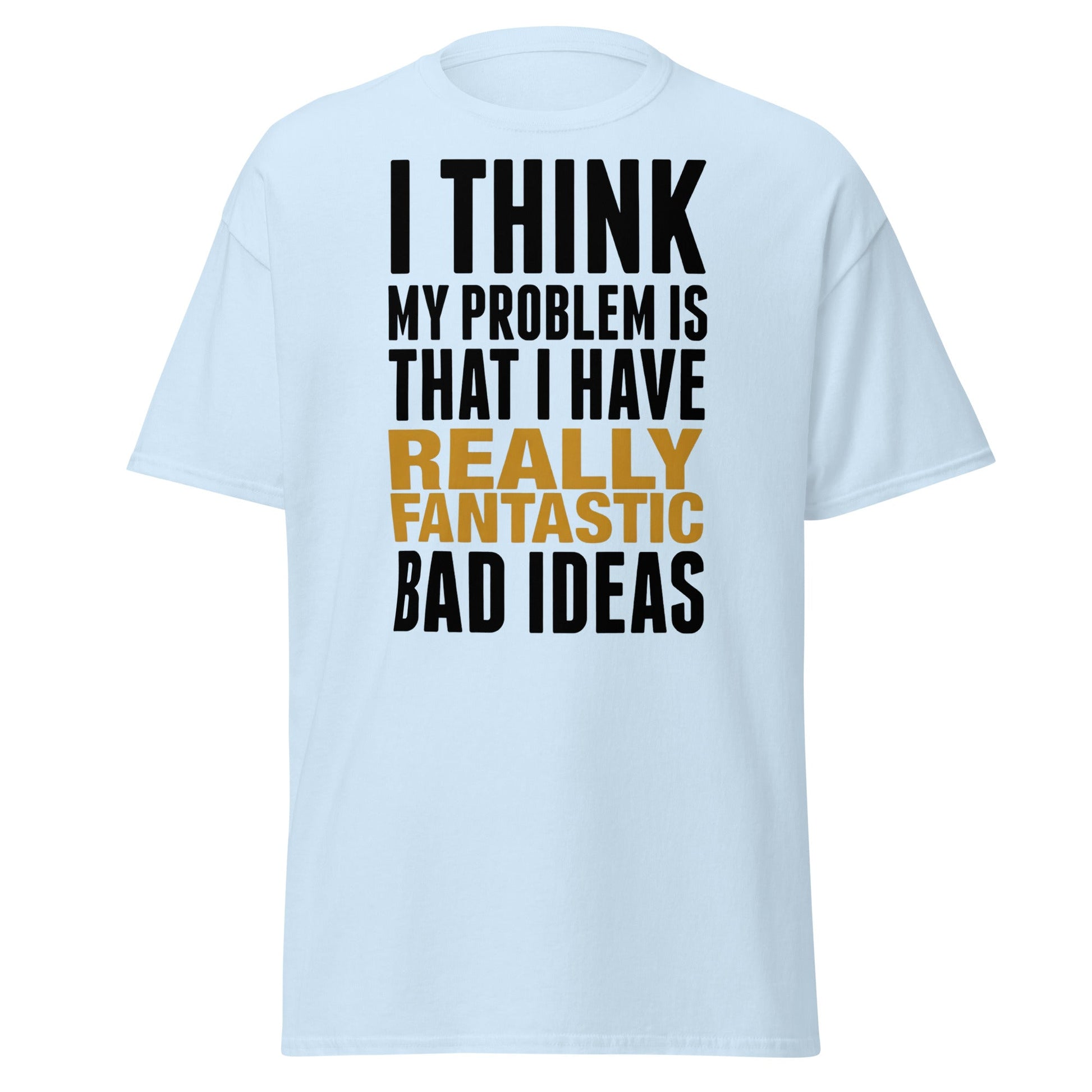 Fantastic Bad Ideas T-Shirt – Funny Sarcastic Graphic Tee - Light Blue - T-Shirts Online