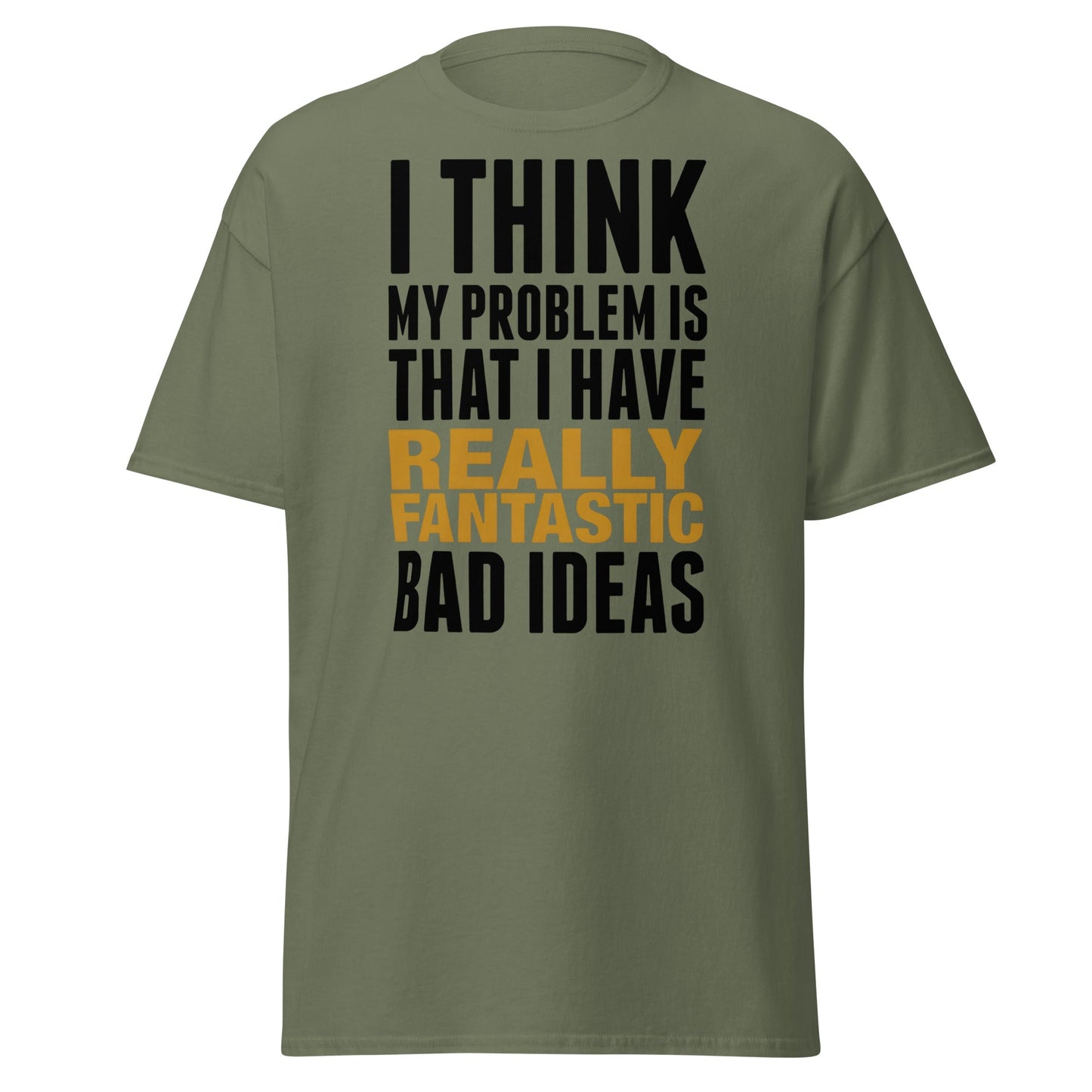 Fantastic Bad Ideas T-Shirt – Funny Sarcastic Graphic Tee - Military Green - T-Shirts Online