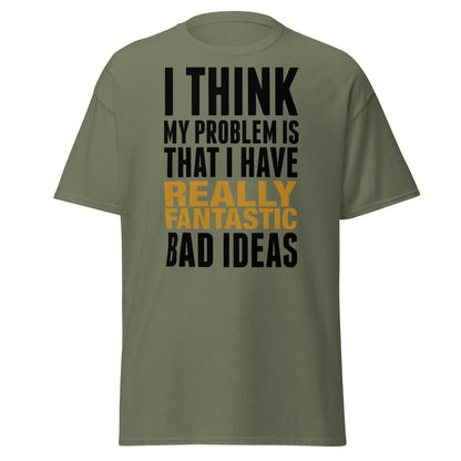 Fantastic Bad Ideas T-Shirt – Funny Sarcastic Graphic Tee - Military Green - T-Shirts Online