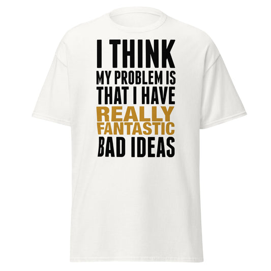 Fantastic Bad Ideas T-Shirt – Funny Sarcastic Graphic Tee - White - T-Shirts Online