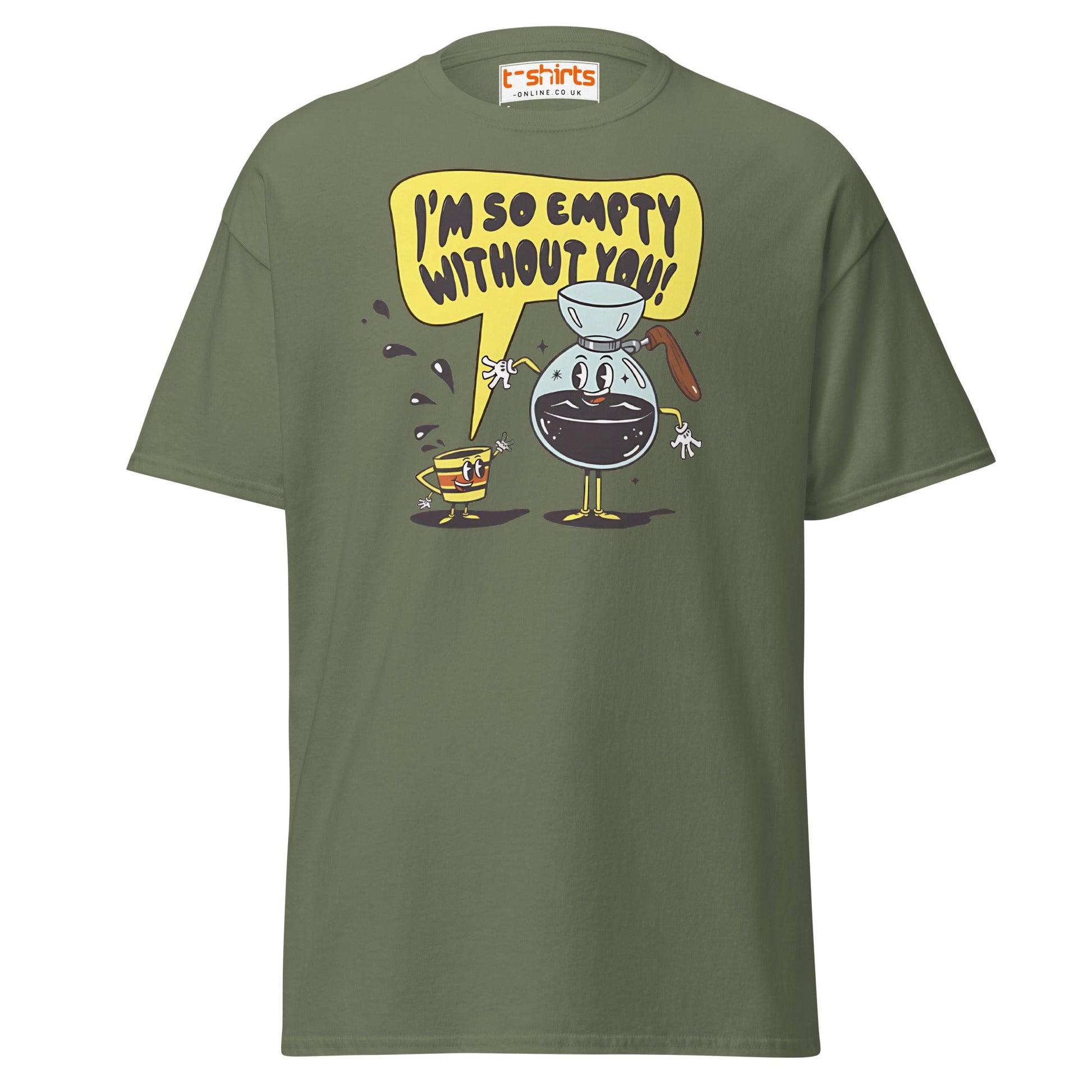 Funny Coffee Lovers T-Shirt | Empty Without You Tee - Military Green - T-Shirts Online