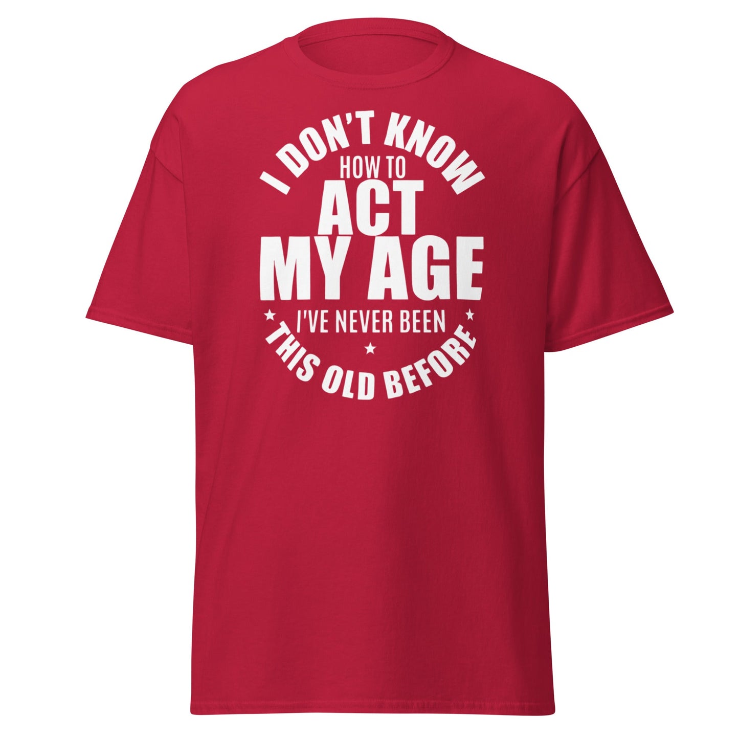 Funny "I Don't Know How to Act My Age" T-Shirt - Cardinal - T-Shirts Online