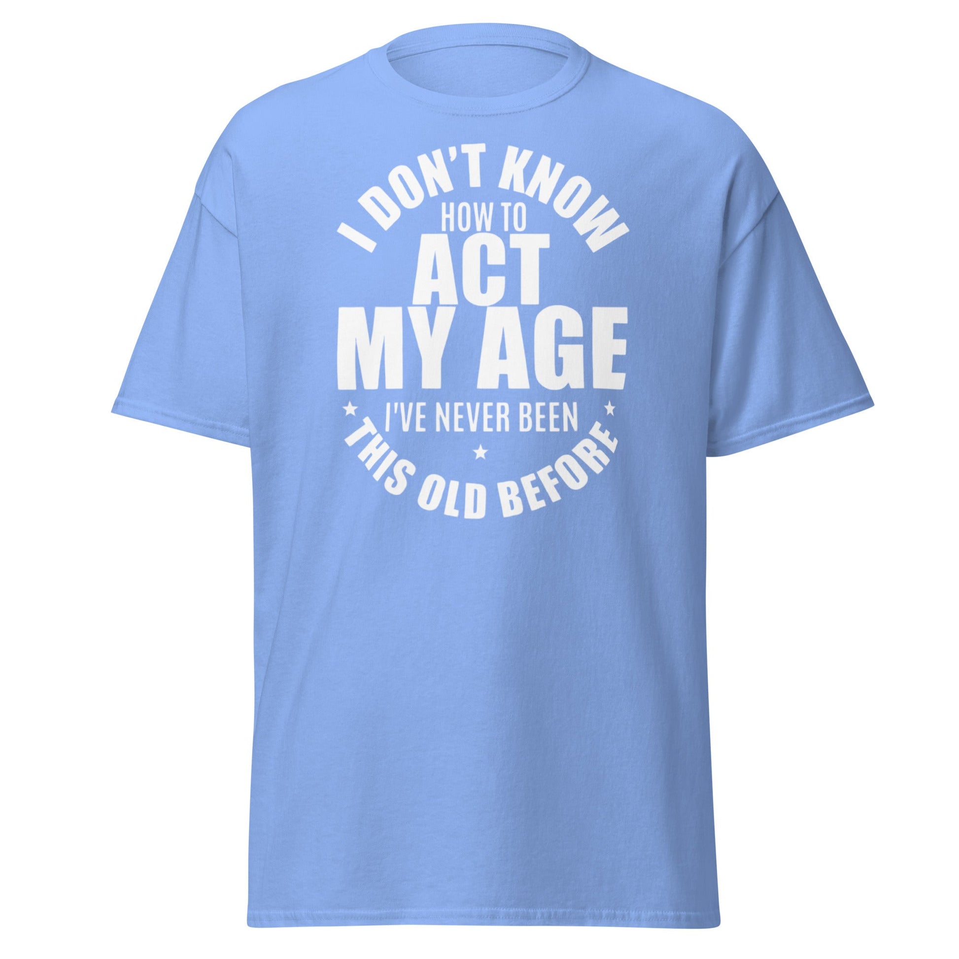 Funny "I Don't Know How to Act My Age" T-Shirt - Carolina Blue - T-Shirts Online