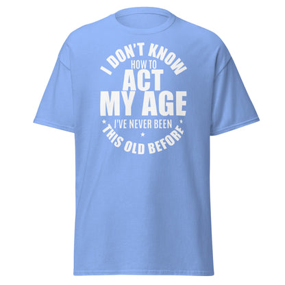 Funny "I Don't Know How to Act My Age" T-Shirt - Carolina Blue - T-Shirts Online
