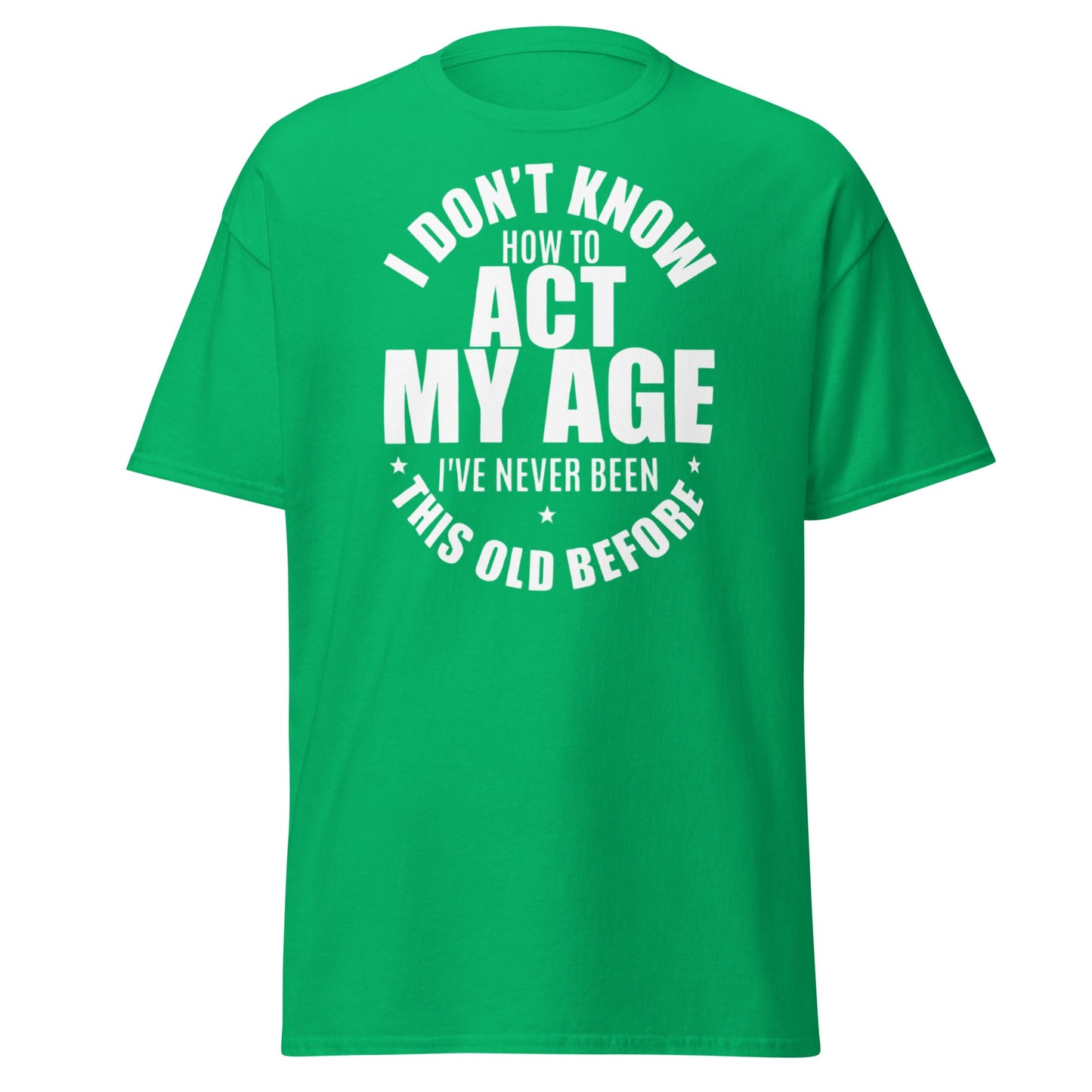 Funny "I Don't Know How to Act My Age" T-Shirt - Irish Green - T-Shirts Online