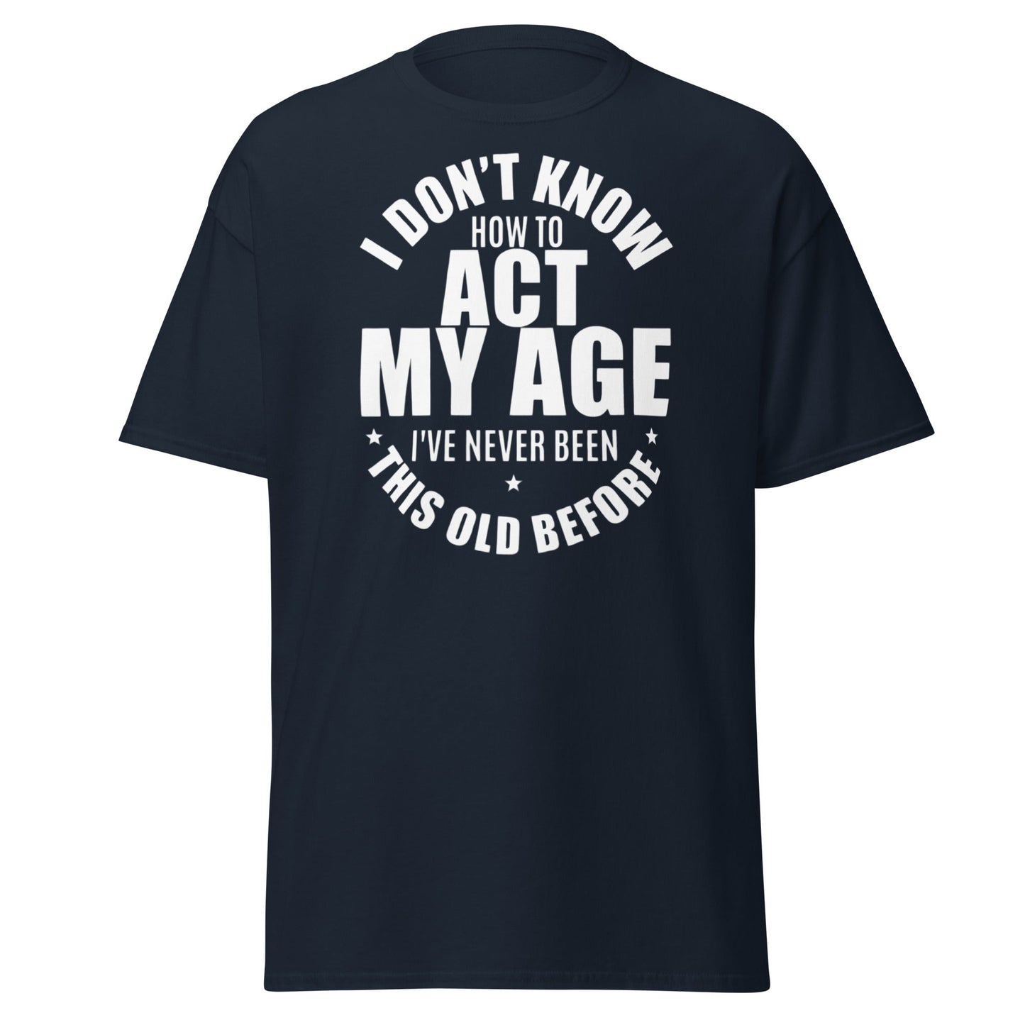 Funny "I Don't Know How to Act My Age" T-Shirt - Navy - T-Shirts Online