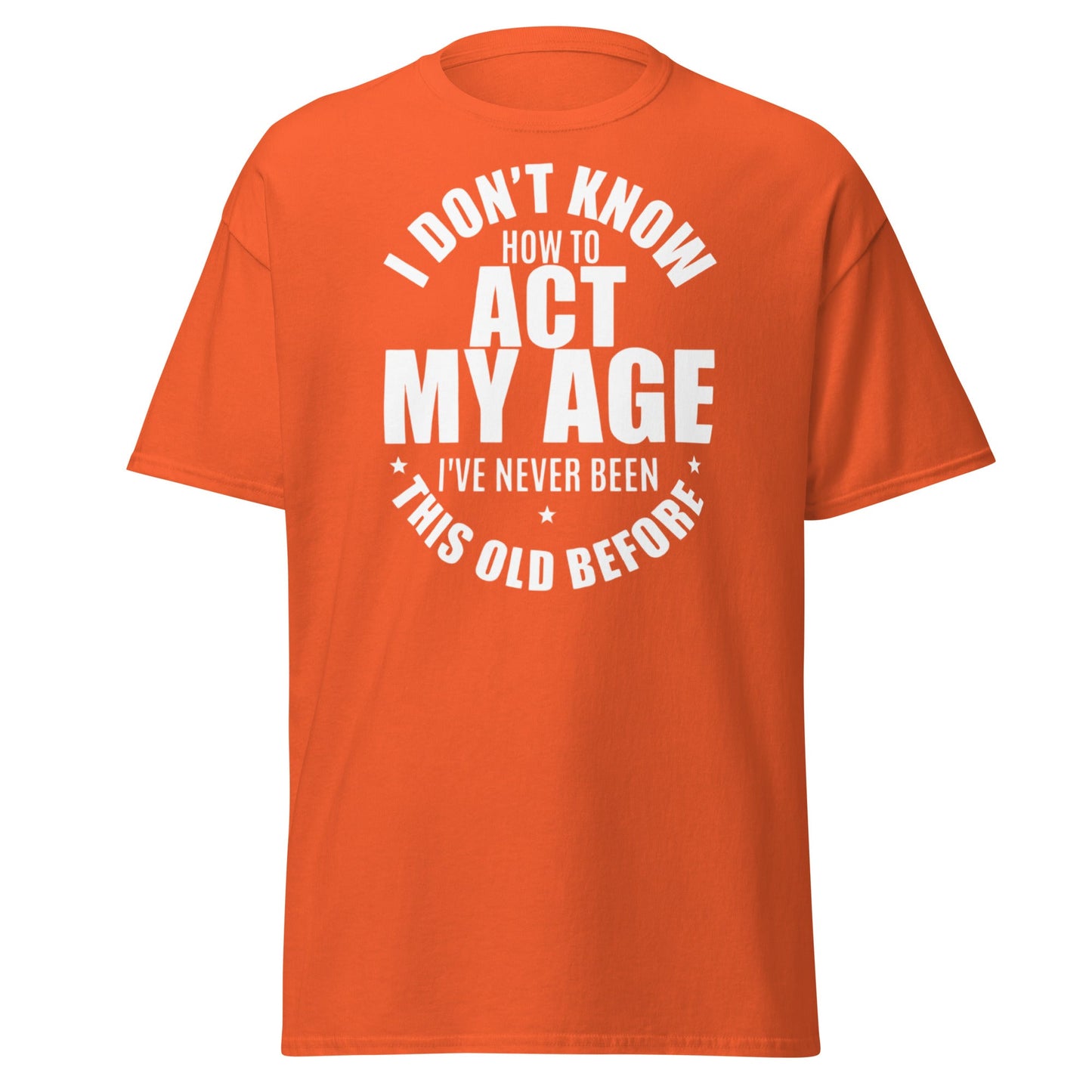 Funny "I Don't Know How to Act My Age" T-Shirt - Orange - T-Shirts Online