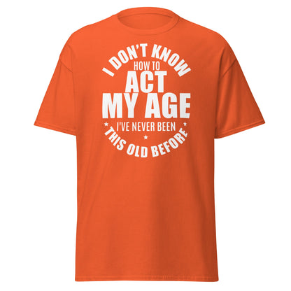 Funny "I Don't Know How to Act My Age" T-Shirt - Orange - T-Shirts Online