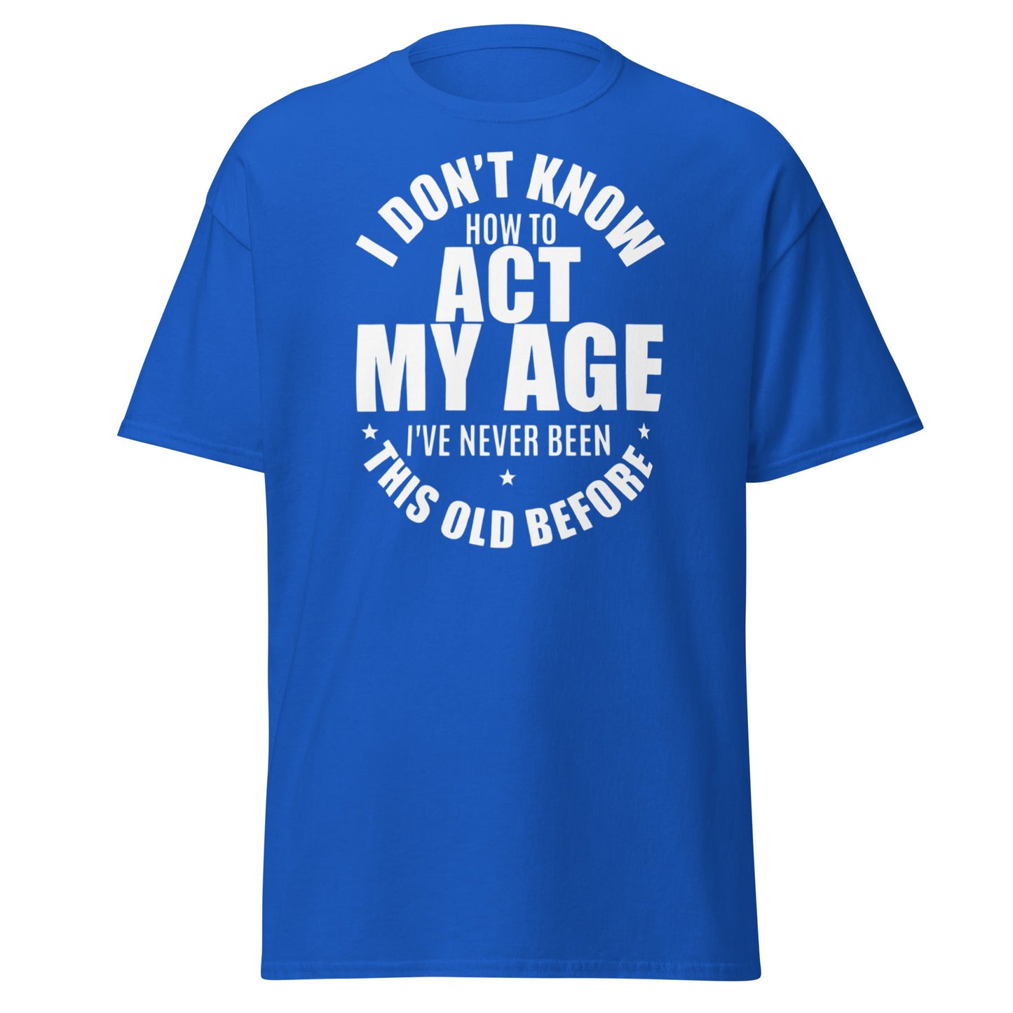 Funny "I Don't Know How to Act My Age" T-Shirt - Royal - T-Shirts Online