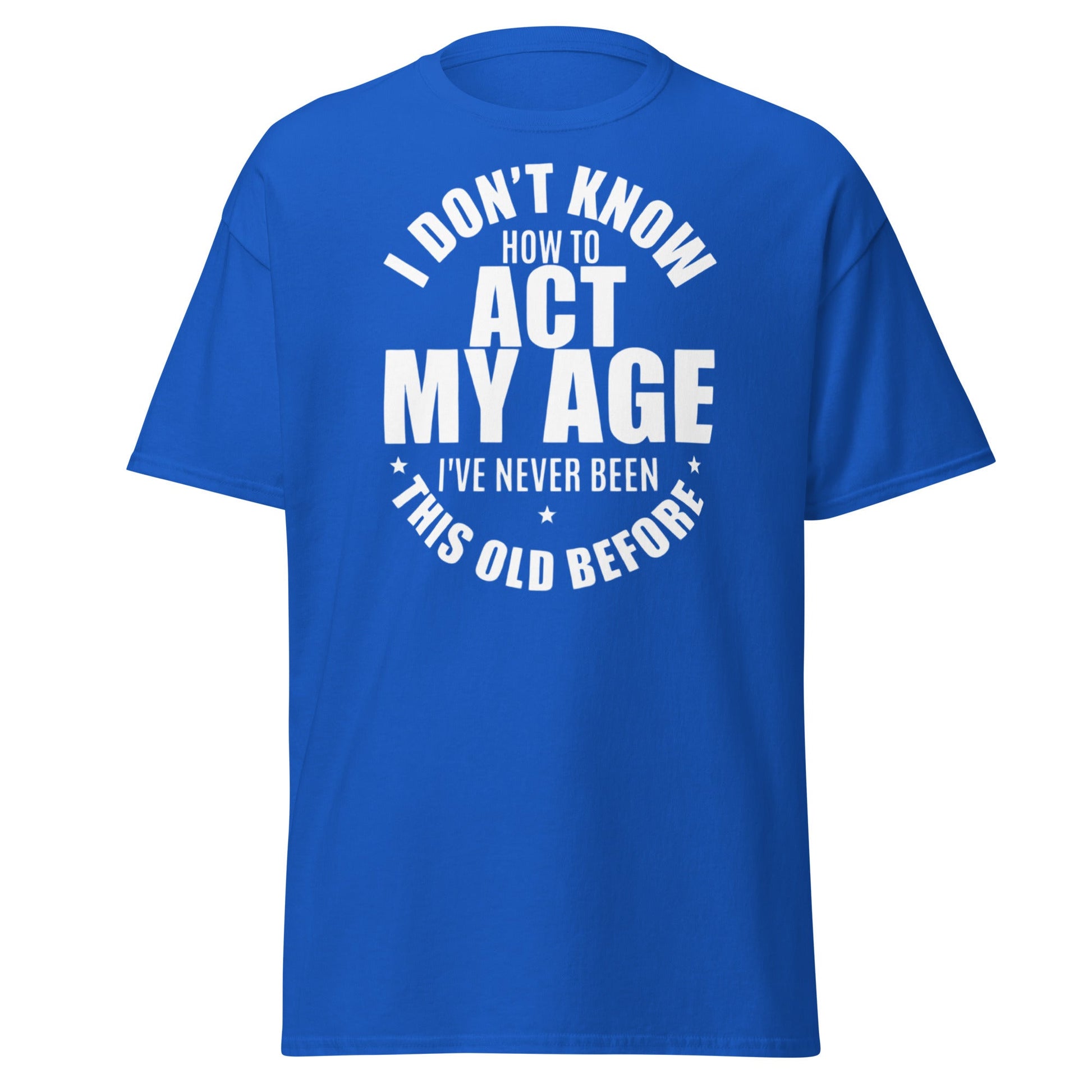 Funny "I Don't Know How to Act My Age" T-Shirt - Royal - T-Shirts Online