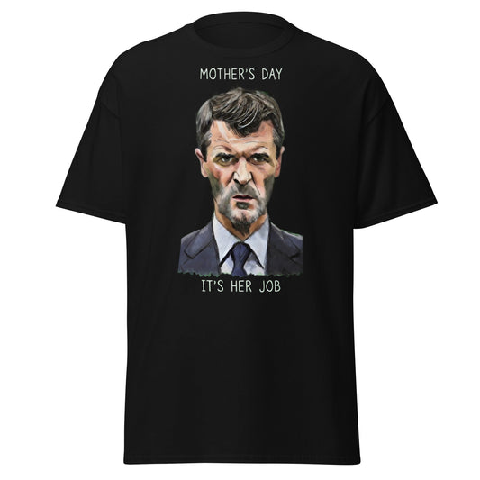 Funny Roy Keane Mother’s Day T-Shirt - "It's Her Job" Tee - Black - T-Shirts Online