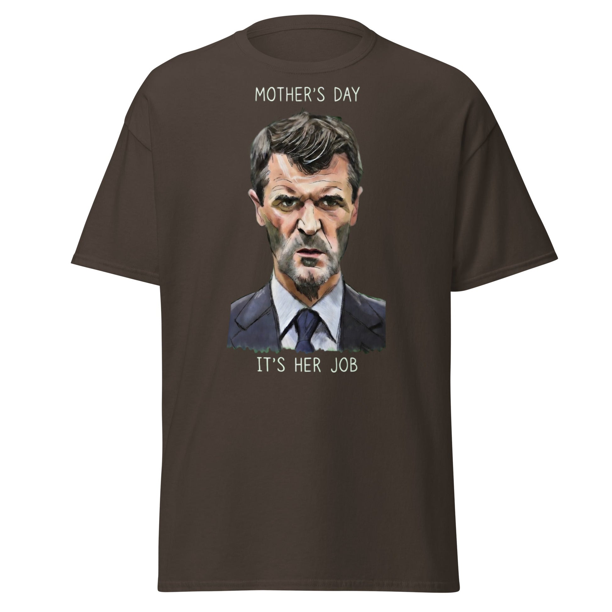 Funny Roy Keane Mother’s Day T-Shirt - "It's Her Job" Tee - Dark Chocolate - T-Shirts Online
