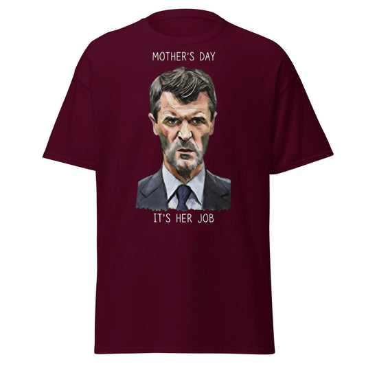 Funny Roy Keane Mother’s Day T-Shirt - "It's Her Job" Tee - Maroon - T-Shirts Online
