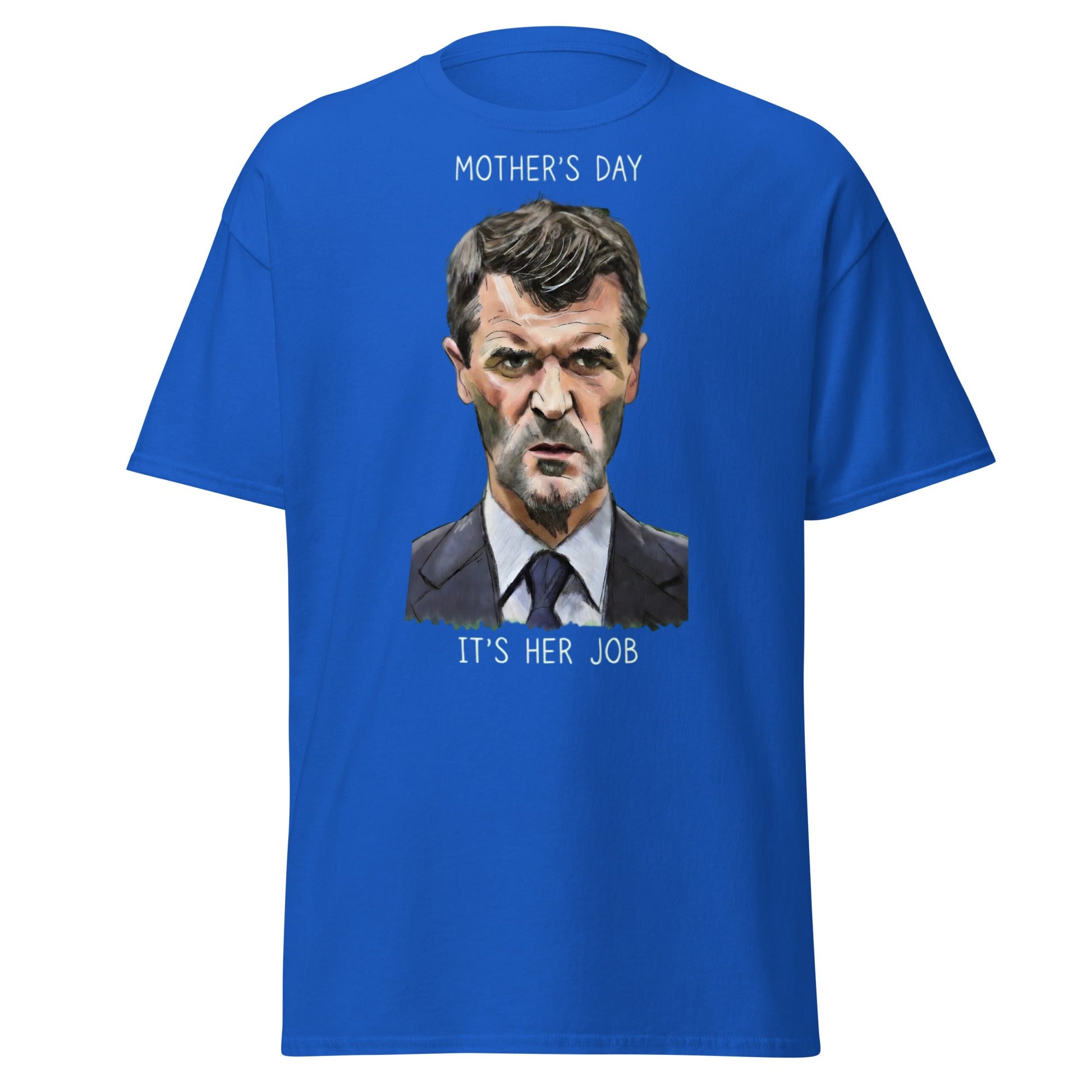 Funny Roy Keane Mother’s Day T-Shirt - "It's Her Job" Tee - Royal - T-Shirts Online