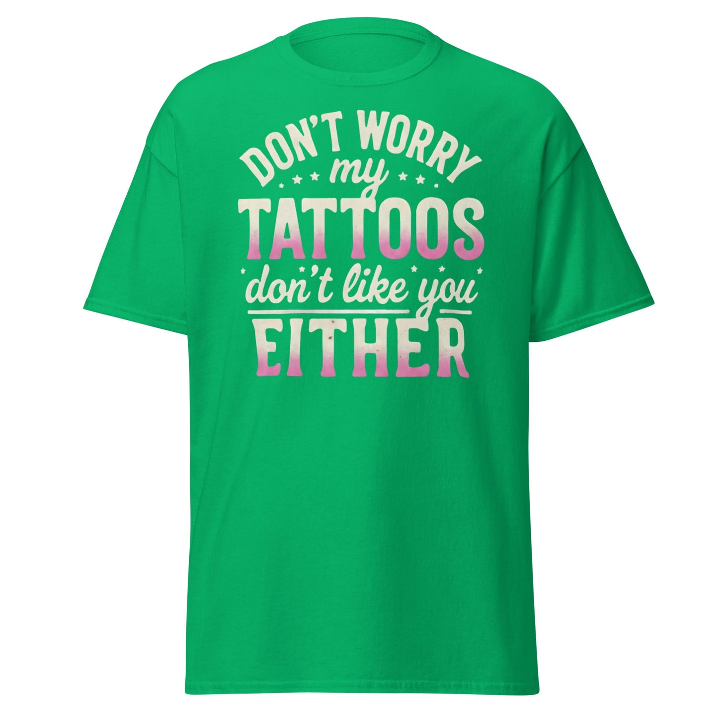 Funny Tattoos Don't Like You Either T-Shirt - Sassy Ink Tee - Irish Green - T-Shirts Online