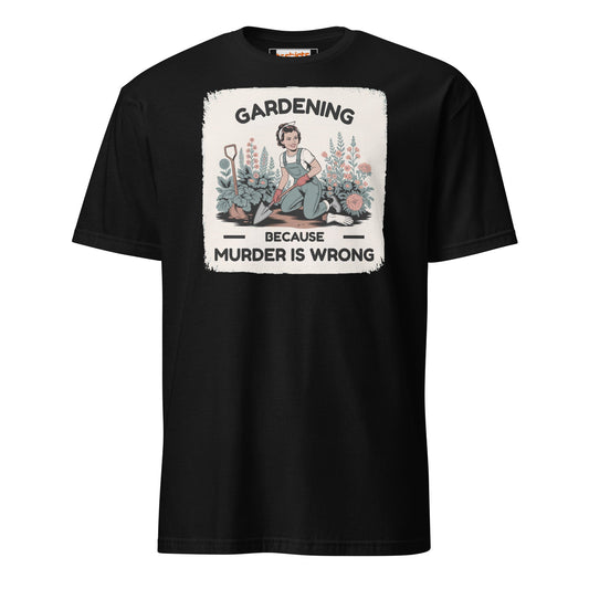 Gardening Because Murder is Wrong T-Shirt - Black - T-Shirts Online
