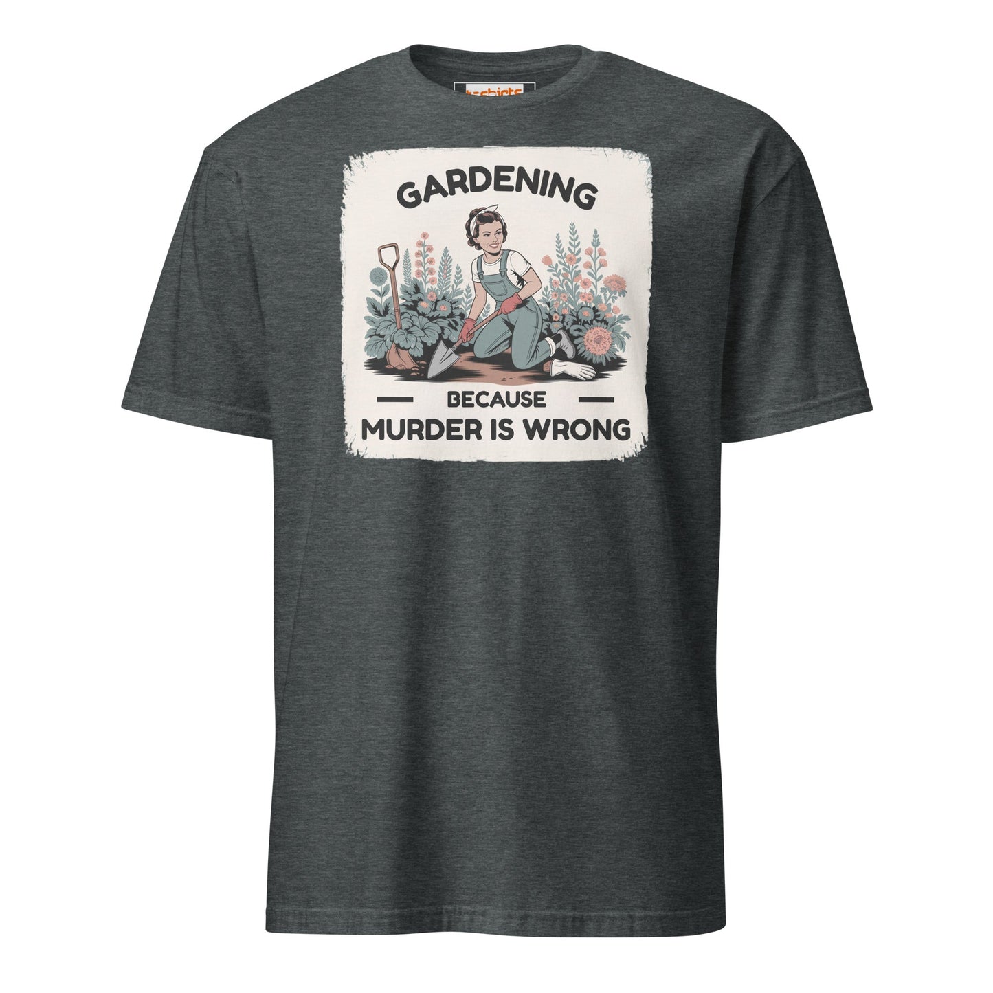 Gardening Because Murder is Wrong T-Shirt - Dark Heather - T-Shirts Online