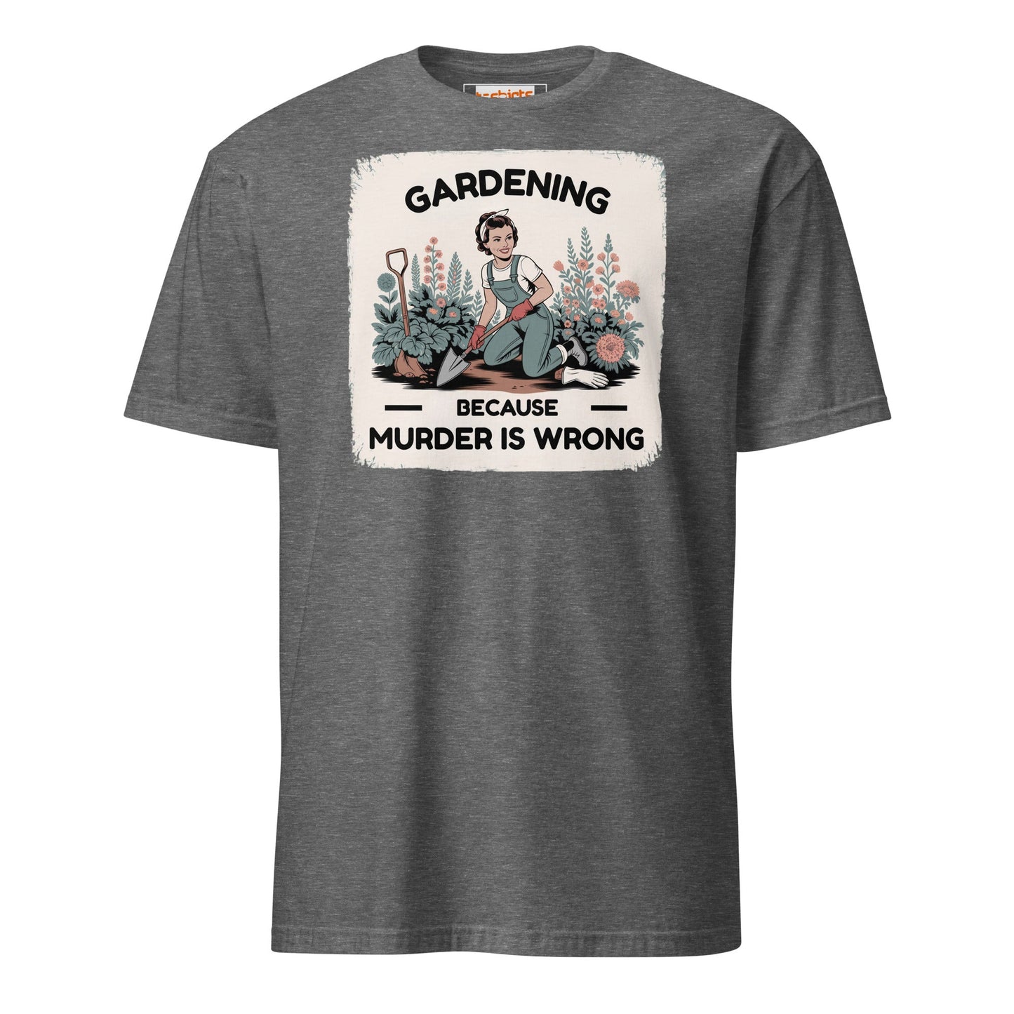 Gardening Because Murder is Wrong T-Shirt - Graphite Heather - T-Shirts Online