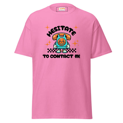 Hesitate to Contact Me T-Shirt | Graphic Funny Unisex Tee - Azalea - T-Shirts Online