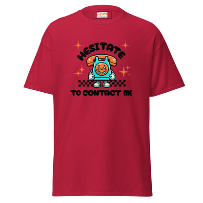 Hesitate to Contact Me T-Shirt | Graphic Funny Unisex Tee - Cardinal - T-Shirts Online