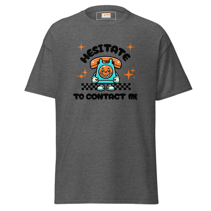 Hesitate to Contact Me T-Shirt | Graphic Funny Unisex Tee - Dark Heather - T-Shirts Online