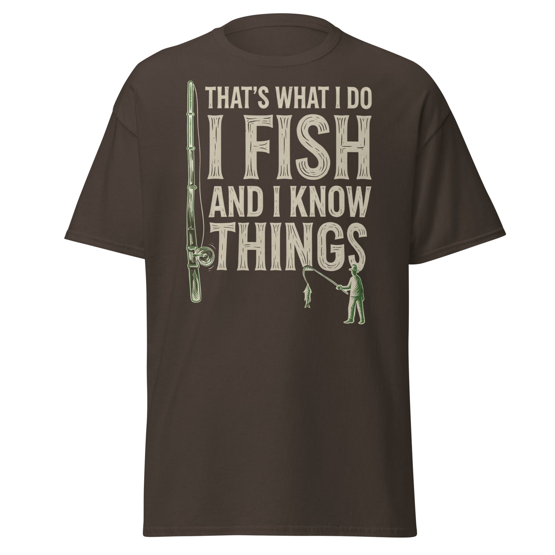 I Fish and I Know Things T-Shirt - Funny Fisherman Tee - Dark Chocolate - T-Shirts Online
