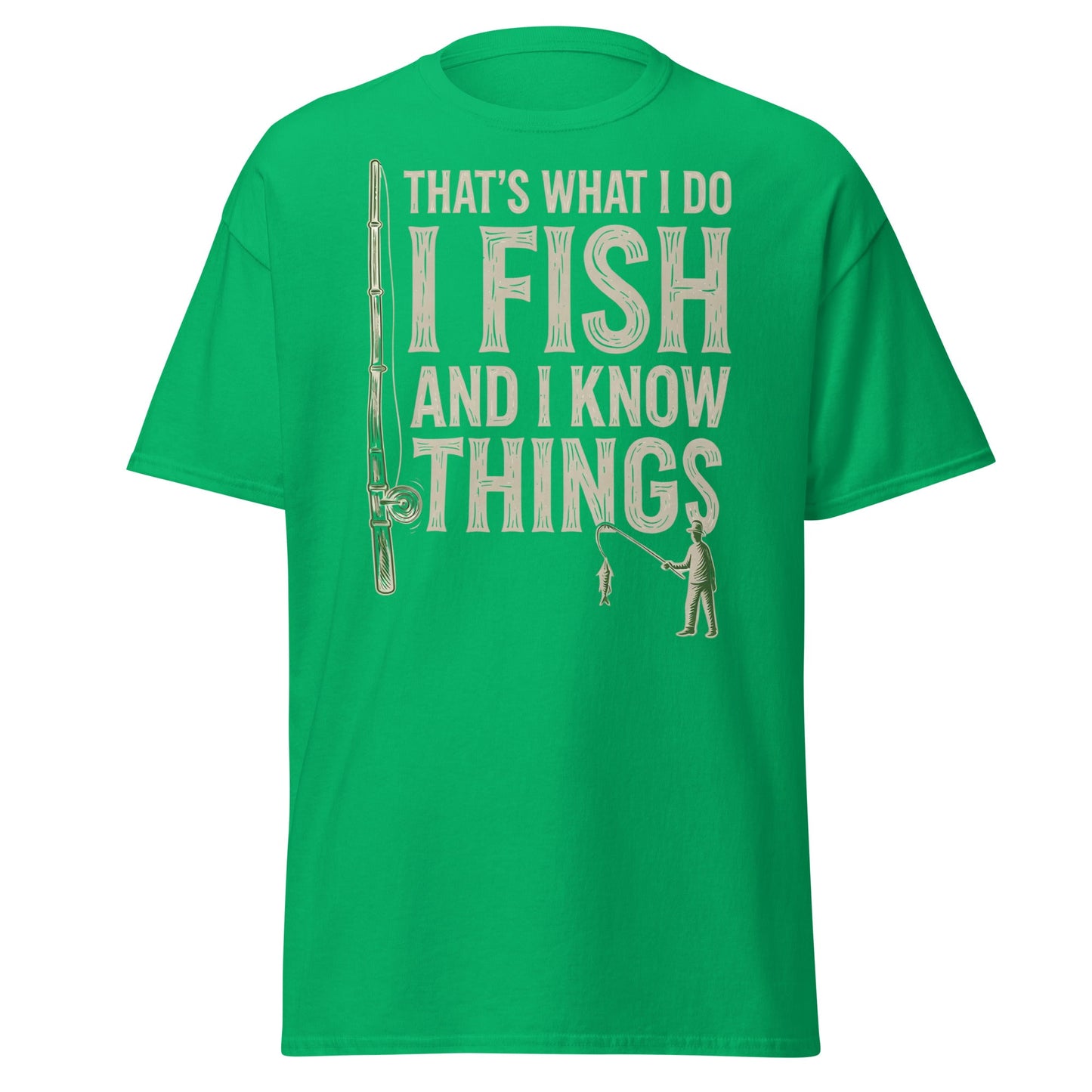 I Fish and I Know Things T-Shirt - Funny Fisherman Tee - Irish Green - T-Shirts Online