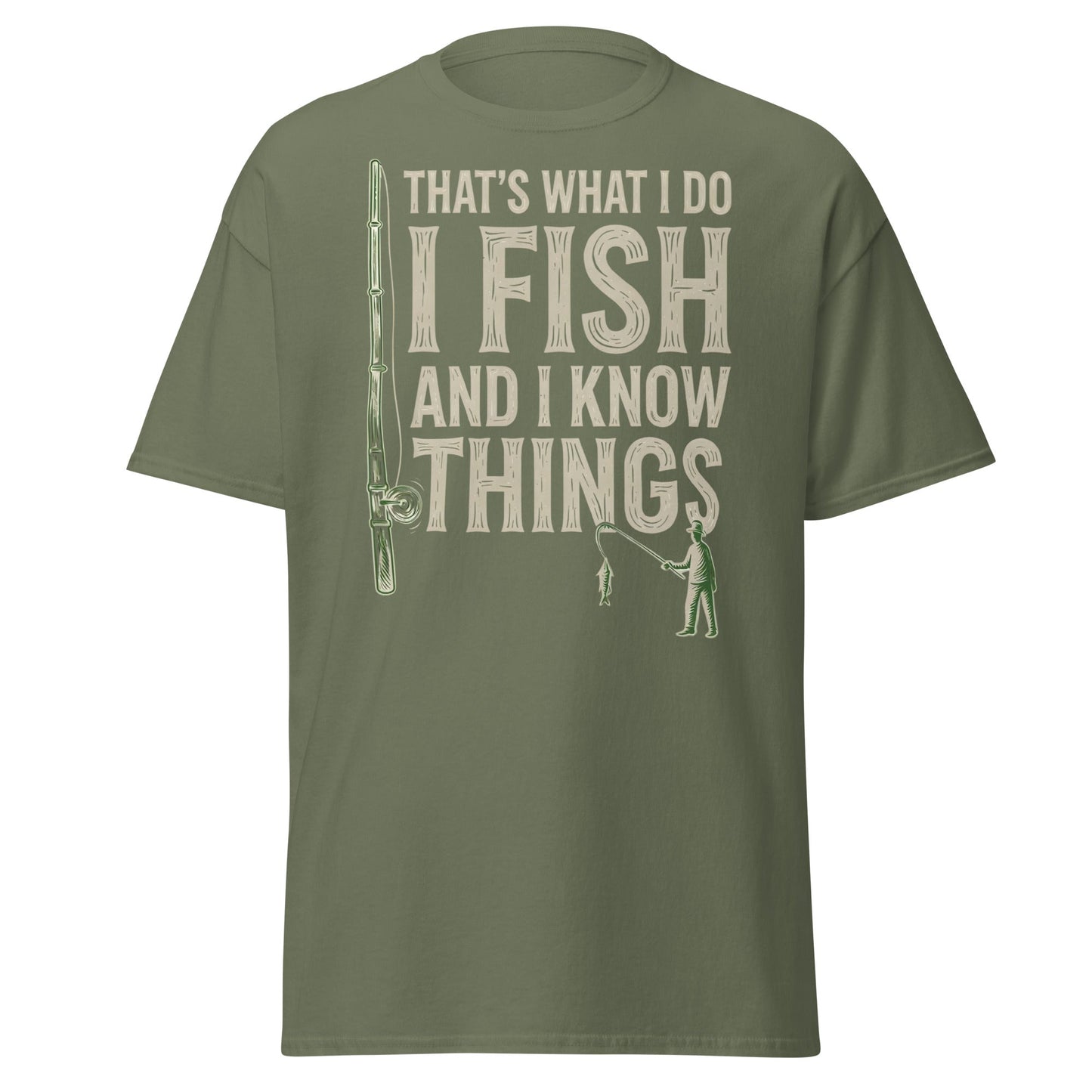 I Fish and I Know Things T-Shirt - Funny Fisherman Tee - Military Green - T-Shirts Online
