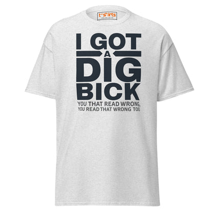 I Got a Dig Bick T-Shirt | Funny Wordplay Adult Tee - Ash - T-Shirts Online