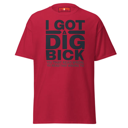 I Got a Dig Bick T-Shirt | Funny Wordplay Adult Tee - Cardinal - T-Shirts Online