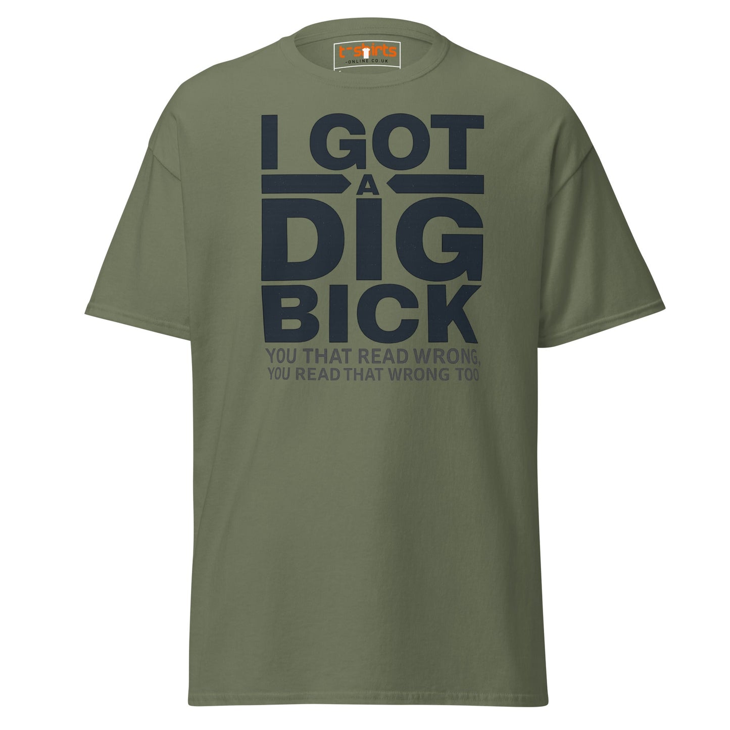 I Got a Dig Bick T-Shirt | Funny Wordplay Adult Tee - Military Green - T-Shirts Online