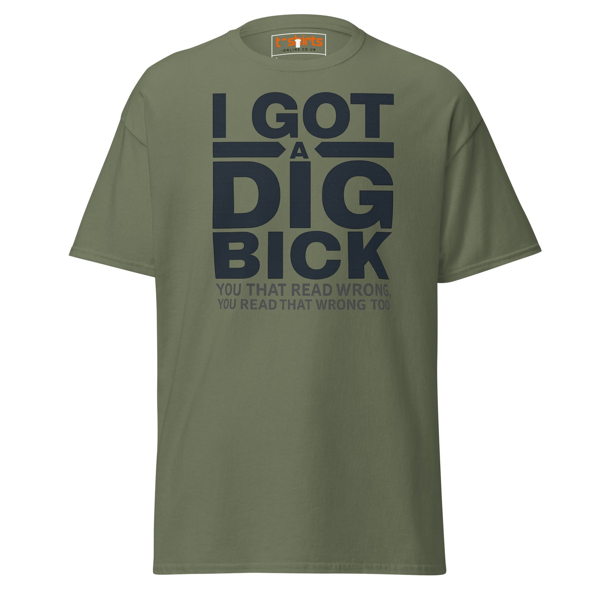 I Got a Dig Bick T-Shirt | Funny Wordplay Adult Tee - Military Green - T-Shirts Online