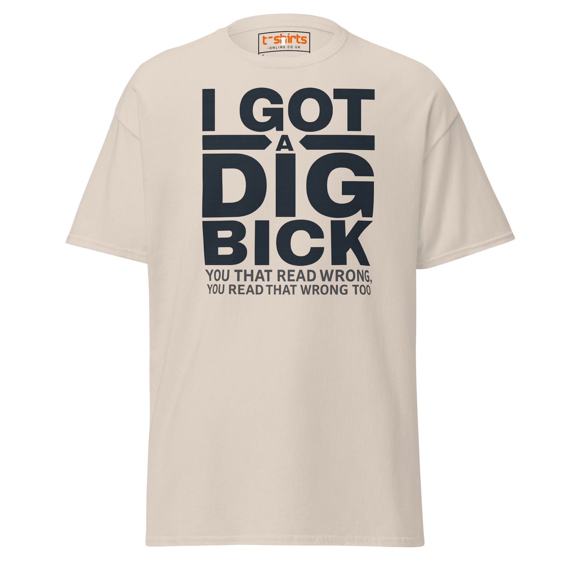 I Got a Dig Bick T-Shirt | Funny Wordplay Adult Tee - Natural - T-Shirts Online