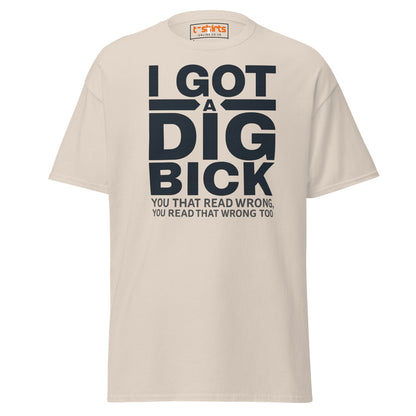 I Got a Dig Bick T-Shirt | Funny Wordplay Adult Tee - Natural - T-Shirts Online