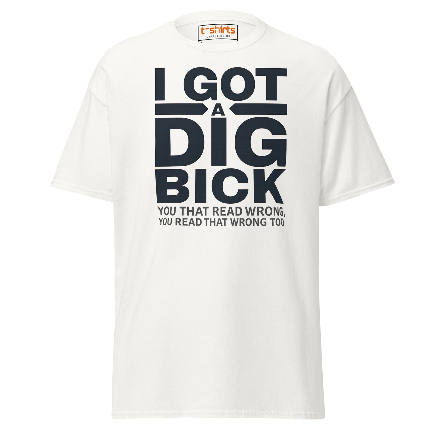I Got a Dig Bick T-Shirt | Funny Wordplay Adult Tee - White - T-Shirts Online