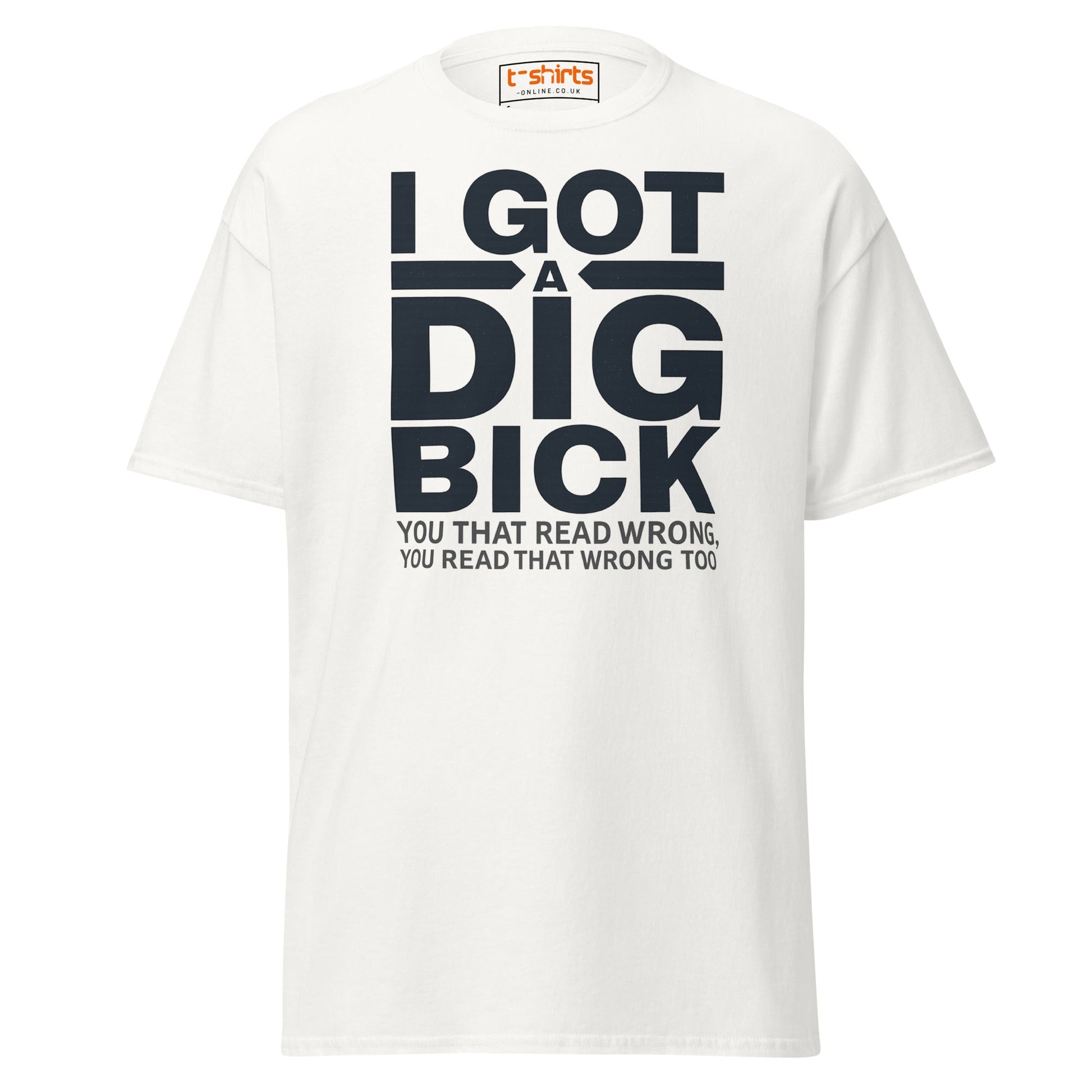 I Got a Dig Bick T-Shirt | Funny Wordplay Adult Tee - White - T-Shirts Online