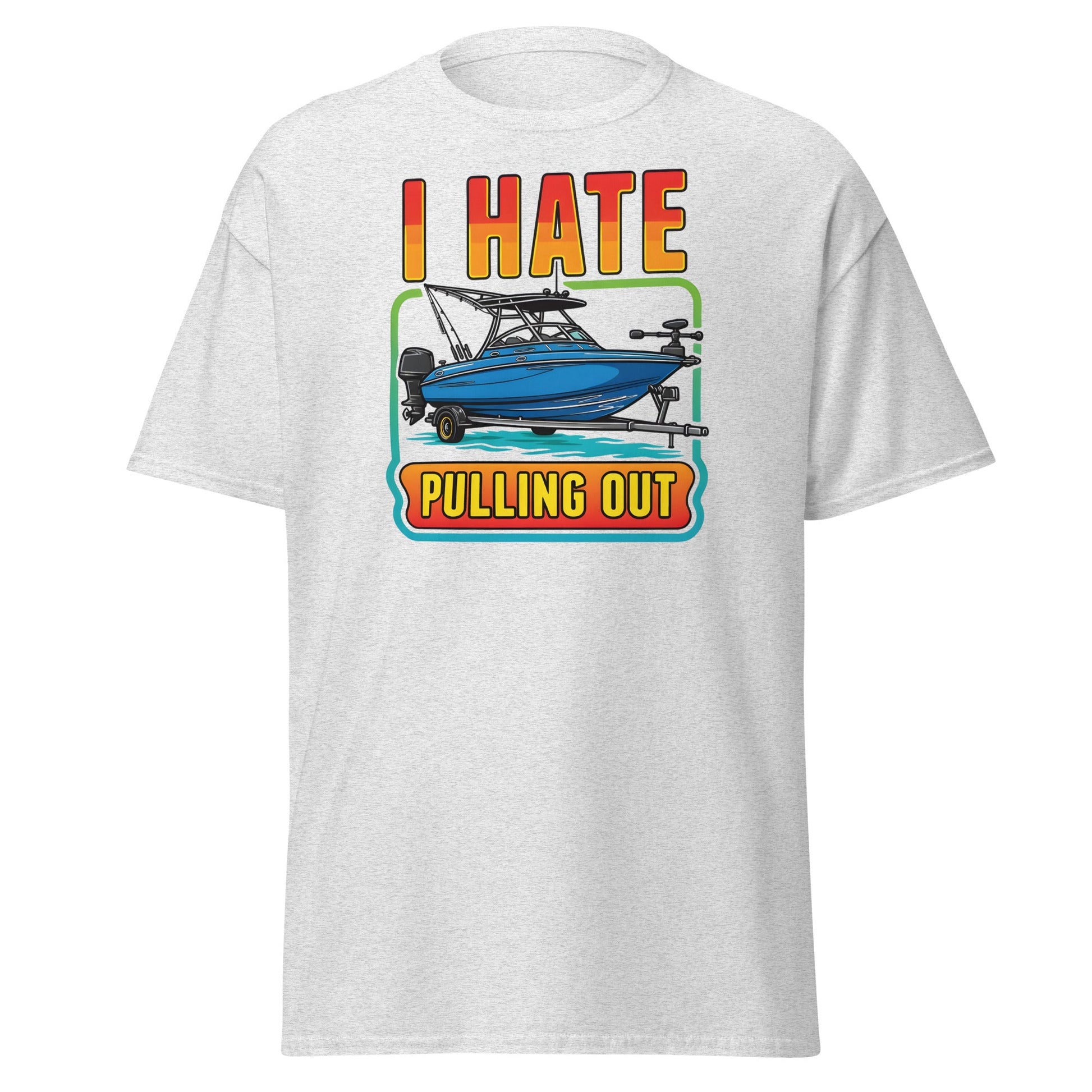 I Hate Pulling Out Boat T-Shirt Funny Fishing Humor Tee - Ash - T-Shirts Online