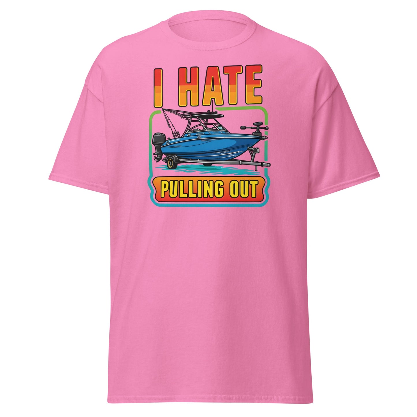 I Hate Pulling Out Boat T-Shirt Funny Fishing Humor Tee - Azalea - T-Shirts Online