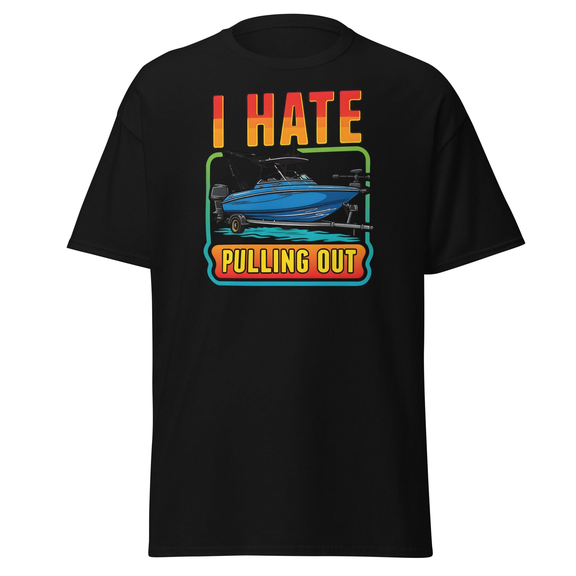I Hate Pulling Out Boat T-Shirt Funny Fishing Humor Tee - Black - T-Shirts Online