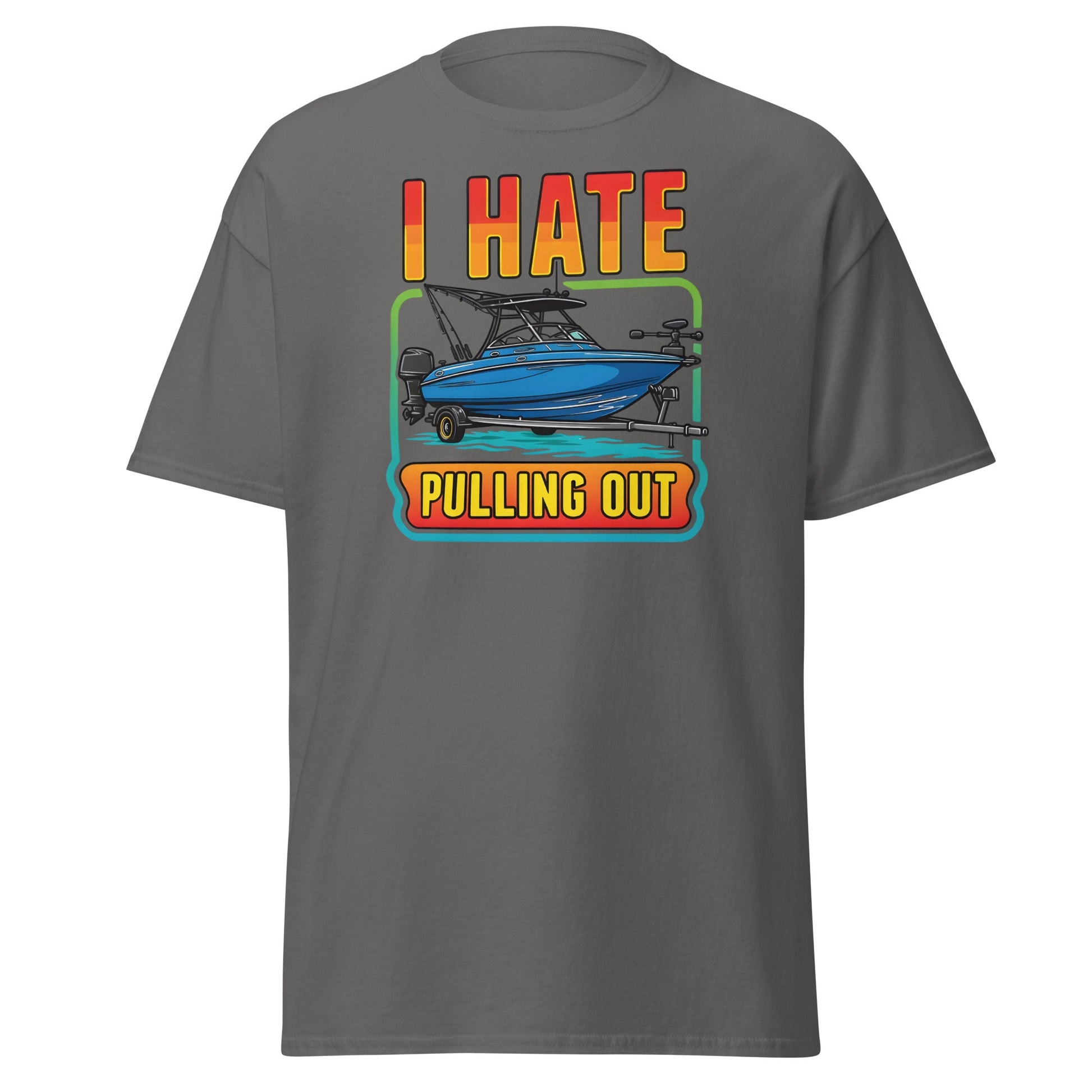 I Hate Pulling Out Boat T-Shirt Funny Fishing Humor Tee - Charcoal - T-Shirts Online