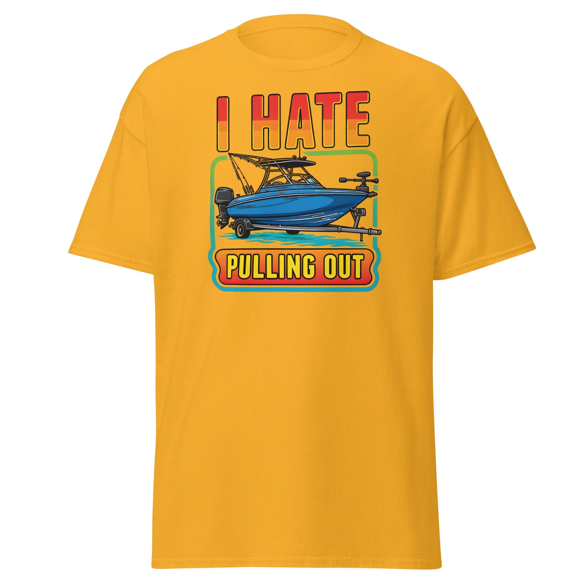I Hate Pulling Out Boat T-Shirt Funny Fishing Humor Tee - Gold - T-Shirts Online