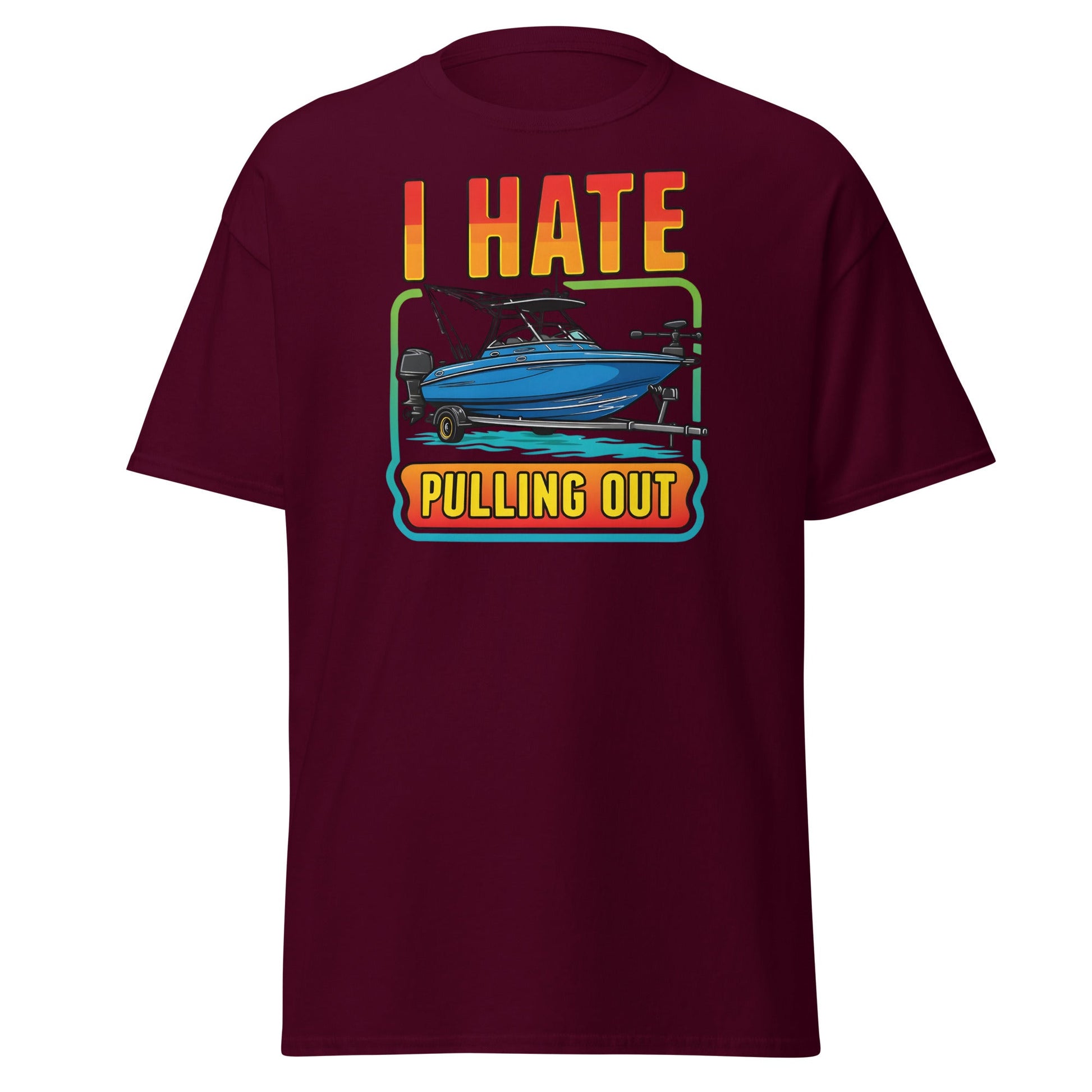 I Hate Pulling Out Boat T-Shirt Funny Fishing Humor Tee - Maroon - T-Shirts Online