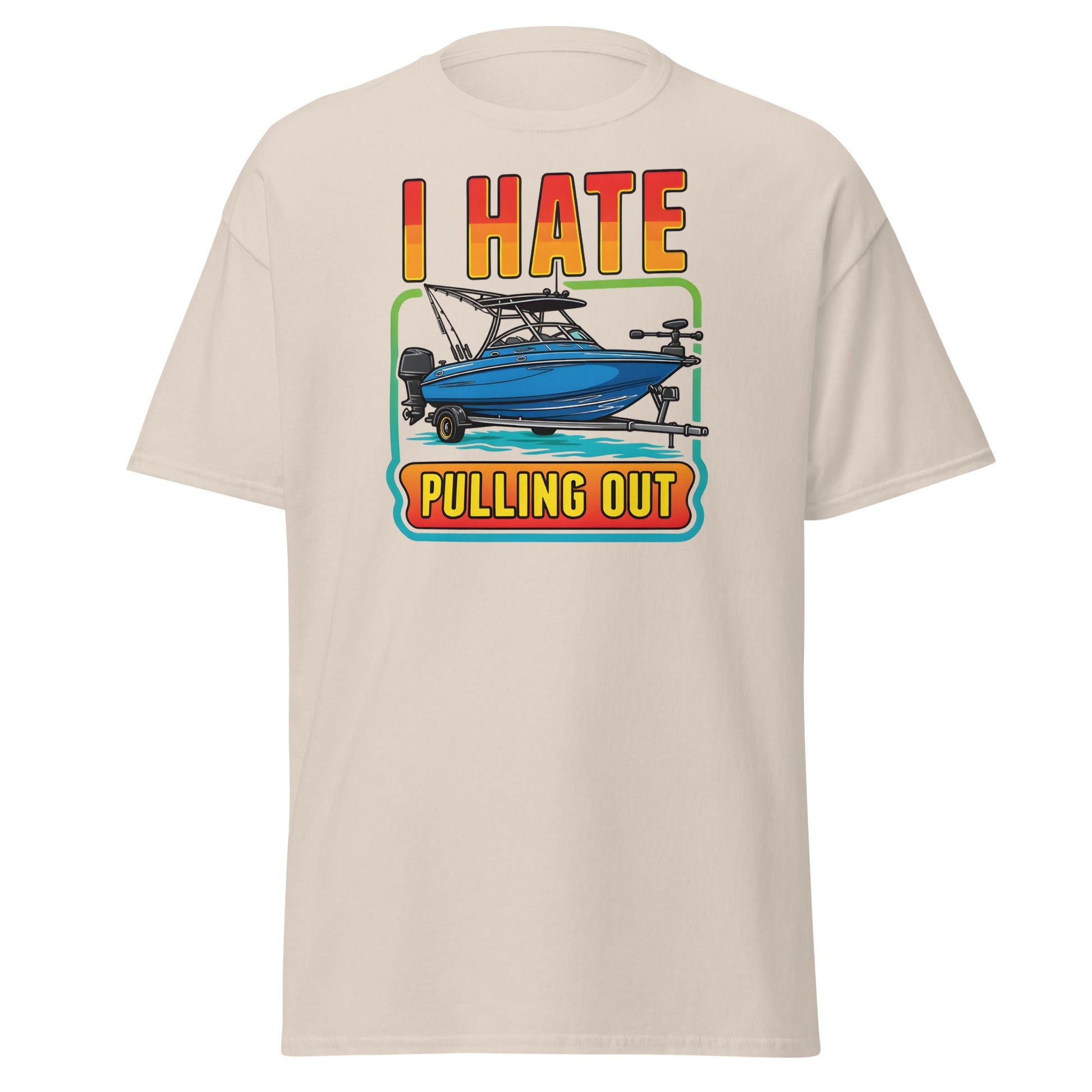 I Hate Pulling Out Boat T-Shirt Funny Fishing Humor Tee - Natural - T-Shirts Online