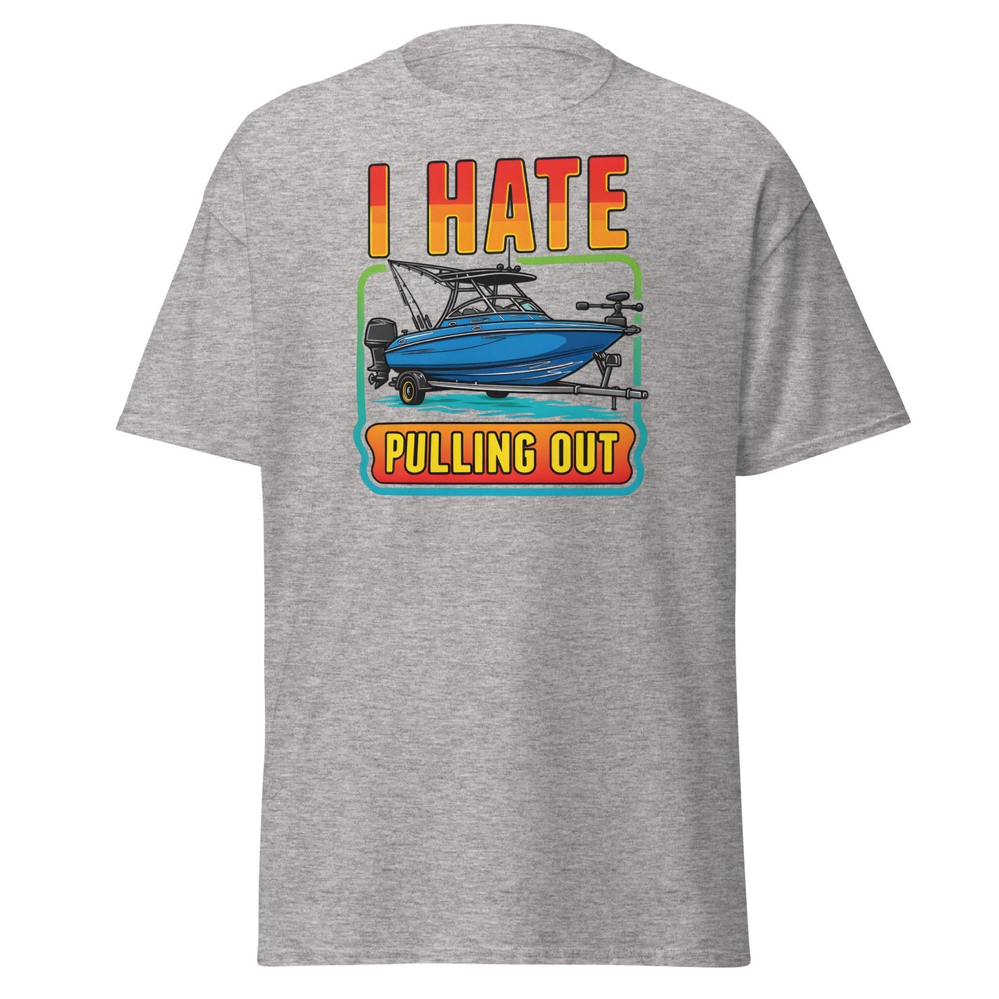I Hate Pulling Out Boat T-Shirt Funny Fishing Humor Tee - Sport Grey - T-Shirts Online
