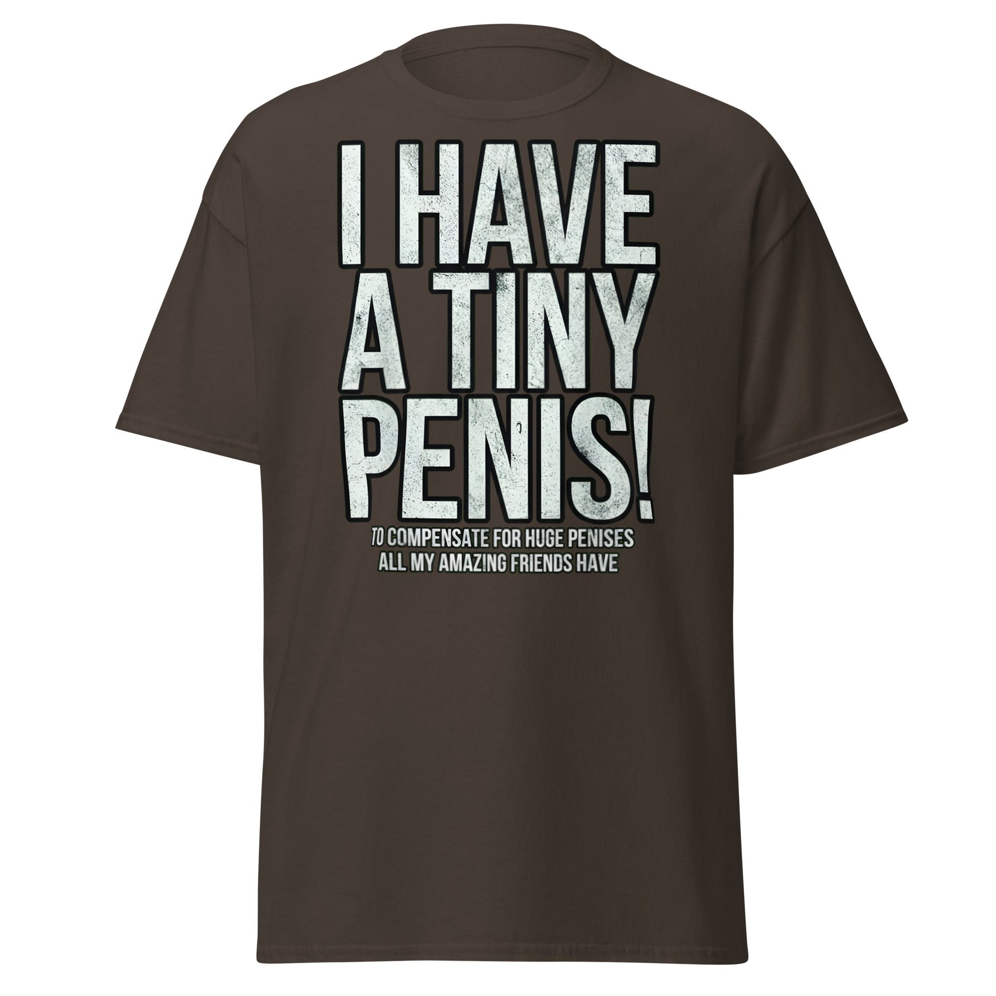 I Have A Tiny Penis T-Shirt – Funny Self - Deprecating - Dark Chocolate - T-Shirts Online