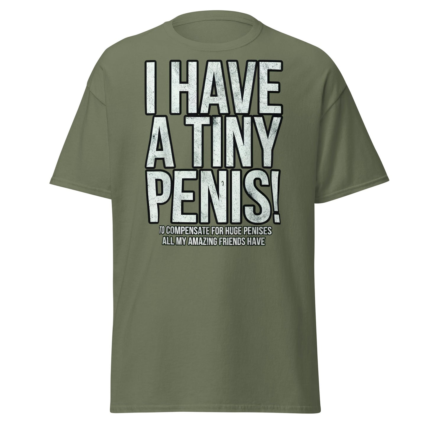 I Have A Tiny Penis T-Shirt – Funny Self - Deprecating - Military Green - T-Shirts Online