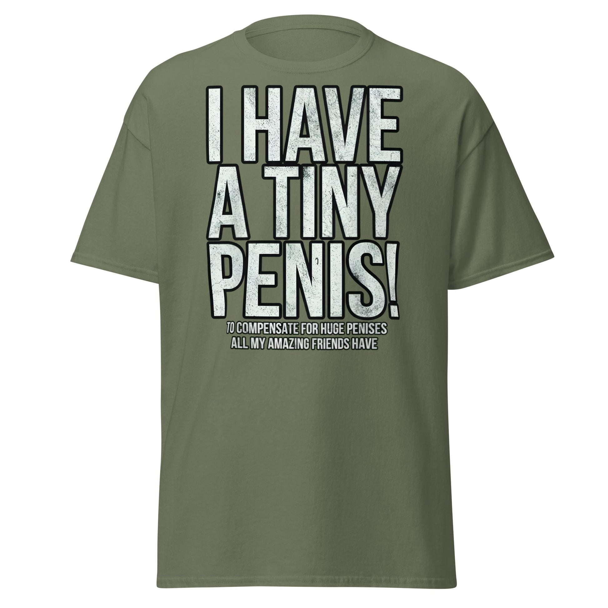 I Have A Tiny Penis T-Shirt – Funny Self - Deprecating - Military Green - T-Shirts Online